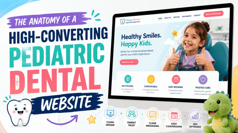 The Anatomy of a High-Converting Pediatric Dental Website