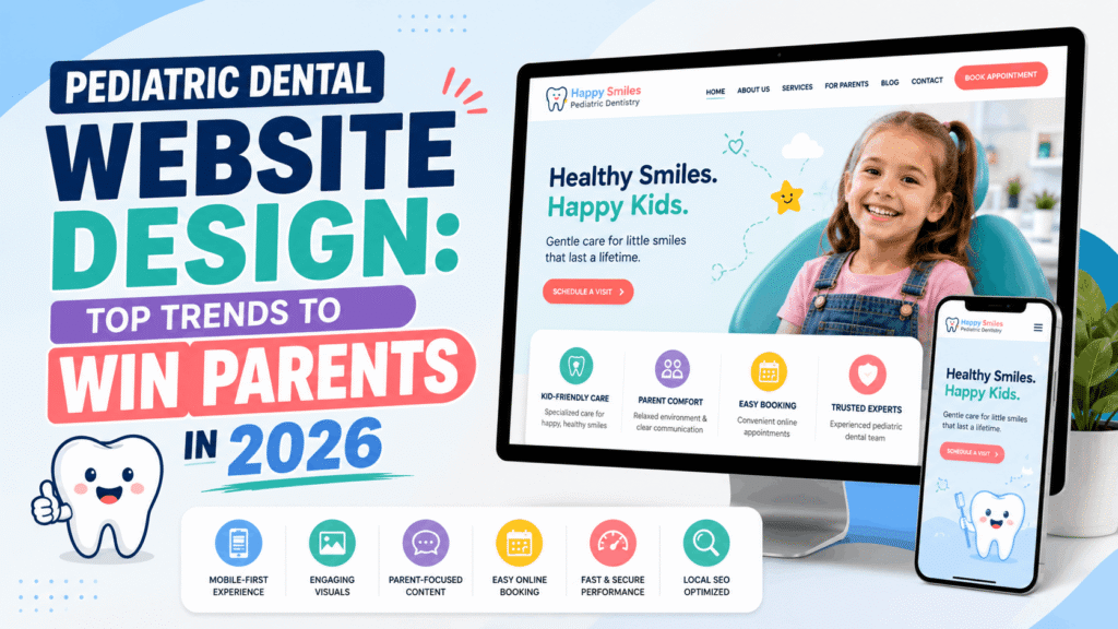 Pediatric Dental Website Design: Top Trends to Win Parents in 2026